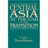 Central Asia at the End of the Transition by Rumer,Boris Z., 9780765615763