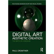 Digital Art, Aesthetic Creation: The Birth of a Medium by Crowther; Paul, 9781138605763