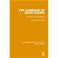 The Cohesion of Saudi Arabia (RLE Saudi Arabia): Evolution of Political Identity by Helms; Christine Moss, 9781138845763