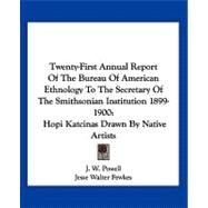 Twenty-first Annual Report of the Bureau of American Ethnology to the Secretary of the Smithsonian Institution 1899-1900: Hopi Katcinas Drawn by Native Artists by Powell, J. W., 9781432635763