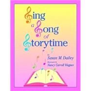Sing a Song of Storytime by Dailey, Susan M.; Wagner, Nancy Carroll, 9781555705763
