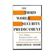 Third World Security Predicament: State Making, Regional Conflict and the International System by Ayoob, Mohammed, 9781555875763