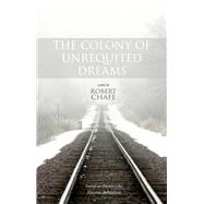 The Colony of Unrequited Dreams by Chafe, Robert; Johnston, Wayne, 9781770915763