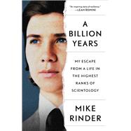 A Billion Years My Escape From a Life in the Highest Ranks of Scientology by Rinder, Mike, 9781982185763