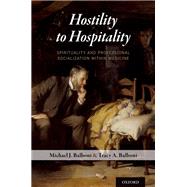 Hostility to Hospitality Spirituality and Professional Socialization within Medicine by Balboni, Michael J.; Balboni, Tracy A., 9780199325764