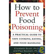 How to Prevent Food Poisoning : A Practical Guide to Safe Cooking, Eating, and Food Handling by Elizabeth Scott; Paul Sockett, 9780471195764