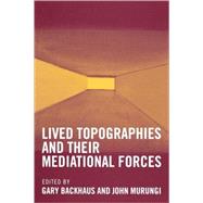 Lived Topographies And Their Mediational Forces by Backhaus, Gary; Murungi, John; Kautzer, Chad; Kavanagh, Kathryn Hopkins; Mendieta, Eduardo; E. Paddock, Troy R.; Sawicki, Marianne; Shanahan, Derek; Skocz, Dennis E.; Woessner, Martin; Zukas, Alex, 9780739105764