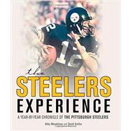 The Steelers Experience A Year-by-Year Chronicle of the Pittsburgh Steelers by Aretha, David; Mendelson, Abby, 9780760345764