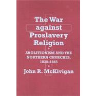 The War Against Proslavery Religion by McKivigan, John R., 9780801475764