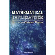 Mathematical Explorations for the Christian Thinker by Dr. Jason VanBilliard, 9781500795764