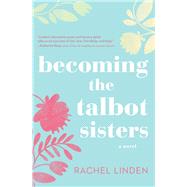 Becoming the Talbot Sisters by Linden, Rachel, 9780718095765