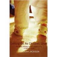 Letting Go as Children Grow : From Early Intimacy to Full Independence: A Parent's Guide by Jackson, Deborah, 9780747565765