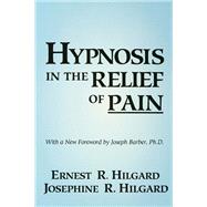 Hypnosis In The Relief Of Pain by Hilgard,Ernest R., 9781138135765