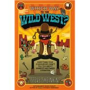 Which Way to the Wild West? Everything Your Schoolbooks Didn't Tell You About Westward Expansion by Sheinkin, Steve; Robinson, Tim, 9781250075765