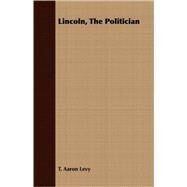 Lincoln, the Politician by Levy, T. Aaron, 9781409705765