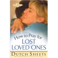 How to Pray for Lost Loved Ones by Sheets, Dutch, 9780764215766
