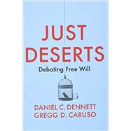 Just Deserts Debating Free Will by Dennett, Daniel C.; Caruso, Gregg D., 9781509545766