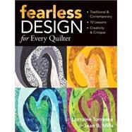 Fearless Design for Every Quilter: Traditional & Contemporary 10 Lessons Creativity & Critique by Torrence, Lorraine, 9781571205766