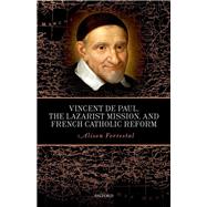 Vincent de Paul, the Lazarist Mission, and French Catholic Reform by Forrestal, Alison, 9780198785767