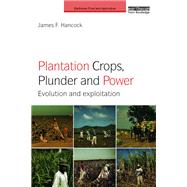 Plantation Crops, Plunder and Power: Evolution and exploitation by Hancock; James F., 9781138285767