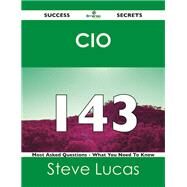 Cio 143 Success Secrets: 143 Most Asked Questions on Cio by Lucas, Steve, 9781488515767