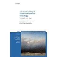 The Oxford History of Modern German Theology, Volume 1: 1781-1848 by Kaplan, Grant; Schel, Kevin M. Vander, 9780198845768