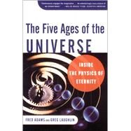 The Five Ages of the Universe Inside the Physics of Eternity by Adams, Fred C.; Laughlin, Greg, 9780684865768