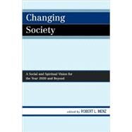 Changing Society A Social and Spiritual Vision for the Year 2020 and Beyond by Menz, Robert L.; Gebhart, James E.; Godwin, Roy E.; Mazurowski, Suellen; Michael, Janice; Ogle, Gwendolyn; Strayer, Robert; Thomas, Brian C., 9780761845768