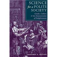 Science For A Polite Society: Gender, Culture, And The Demonstration Of Enlightenment by Sutton,Geoffrey V., 9780813315768