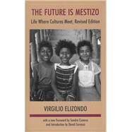 The Future Is Mestizo by Elizondo, Virgilio P.; Cisneros, Sandra; Carrasco, David, 9780870815768
