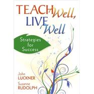 Teach Well, Live Well : Strategies for Success by John Luckner, 9781412955768