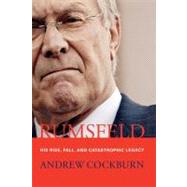 Rumsfeld His Rise, Fall, and Catastrophic Legacy by Cockburn, Andrew, 9781416535768
