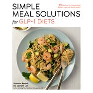 Simple Meal Solutions for GLP-1 Diets 75 Recipes for Sustainable Weight Loss and Good Health by Kessel, Summer, 9781577155768