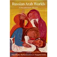 Russian-Arab Worlds A Documentary History by Kane, Eileen; Kirasirova, Masha; Litvin, Margaret, 9780197605769