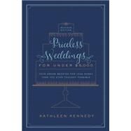 Priceless Weddings for Under $5,000 (Revised Edition) Your Dream Wedding for Less Money Than You Ever Thought Possible by Kennedy, Kathleen, 9780804185769