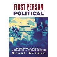 First Person Political : Legislative Life and the Meaning of Public Service by Reeher, Grant, 9780814775769