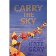 Carry the Sky by Gray, Kate; Little, Gigi; Sharp, Jeb, 9780988265769