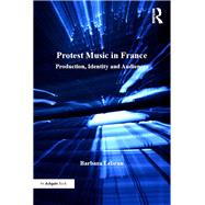 Protest Music in France: Production, Identity and Audiences by Lebrun,Barbara, 9781138265769