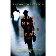 Our Man in the Dark A Novel by Harrison, Rashad, 9781451625769