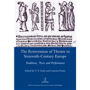 The Reinvention of Theatre in Sixteenth-century Europe: Traditions, Texts and Performance by Earle,T. F., 9781907975769