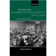 The Role of the Members of Parliament since 1868 From Gentlemen to Players by Rush, Michael, 9780198275770