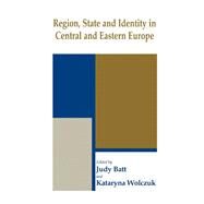 Region, State and Identity in Central and Eastern Europe by Judy Batt, 9780203045770