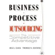 Business Process Outsourcing The Competitive Advantage by Click, Rick L.; Duening, Thomas N., 9780471655770
