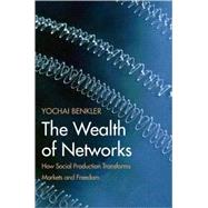 The Wealth of Networks; How Social Production Transforms Markets and Freedom by Yochai Benkler, 9780300125771