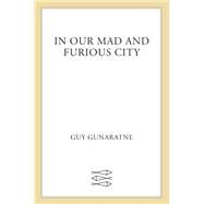 In Our Mad and Furious City by Gunaratne, Guy, 9780374175771
