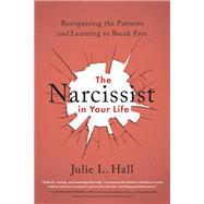 The Narcissist in Your Life Recognizing the Patterns and Learning to Break Free by Hall, Julie L., 9780738285771