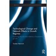 Technological Change and Network Effects in Growth Regimes: Exploring the Microfoundations of Economic Growth by Heinrich; Torsten, 9781138905771