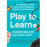 Play to Learn Everything You Need to Know About Designing Effective Learning Games by Boller, Sharon; Kapp, Karl, 9781562865771