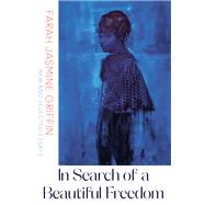 In Search of a Beautiful Freedom New and Selected Essays by Griffin, Farah Jasmine, 9780393355772
