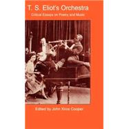 T.S. Eliot's Orchestra: Critical Essays on Poetry and Music by Xiros Cooper,John, 9780815325772